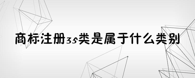 為何35類商標(biāo)必不可少？