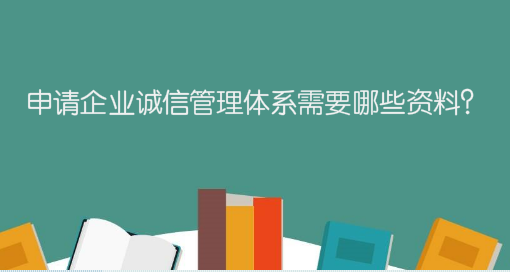 申請企業誠信管理體系需要哪些資料？