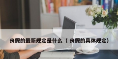 喪假的最新規定是什么（ 喪假的具體規定）
