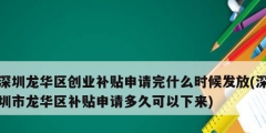 深圳龍華區創業補貼申請完什么時候發放(深圳市龍華區補貼申請多久可以下來)