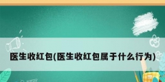 醫生收紅包(醫生收紅包屬于什么行為)