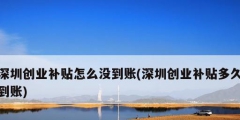 深圳創業補貼怎么沒到賬(深圳創業補貼多久到賬)