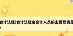會計法規(會計法規定會計人員的主要職責是)
